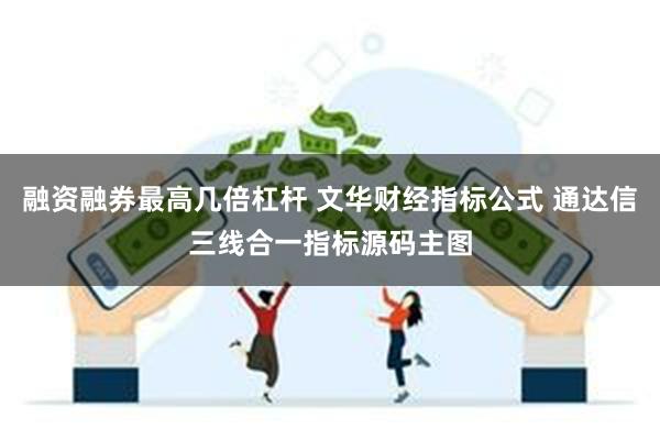 融资融券最高几倍杠杆 文华财经指标公式 通达信三线合一指标源码主图